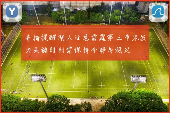 夸梅提醒湖人注意雷霆第三节末发力关键时刻需保持冷静与稳定