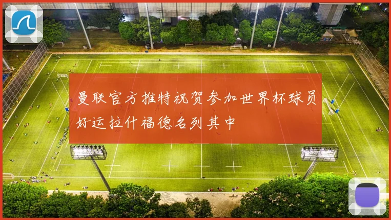 曼联官方推特祝贺参加世界杯球员好运拉什福德名列其中