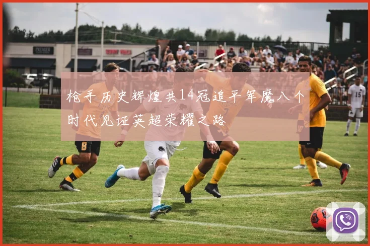 枪手历史辉煌共14冠追平军魔八个时代见证英超荣耀之路