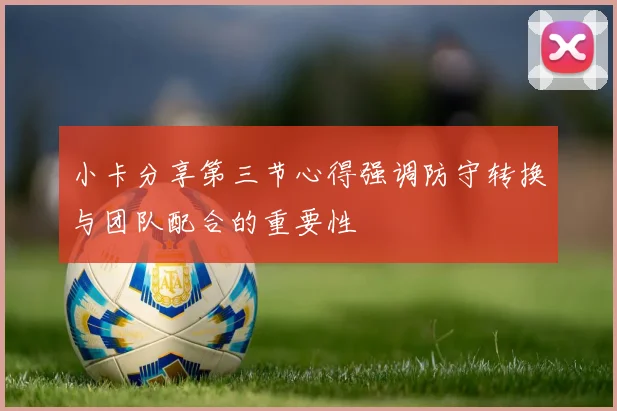 小卡分享第三节心得强调防守转换与团队配合的重要性