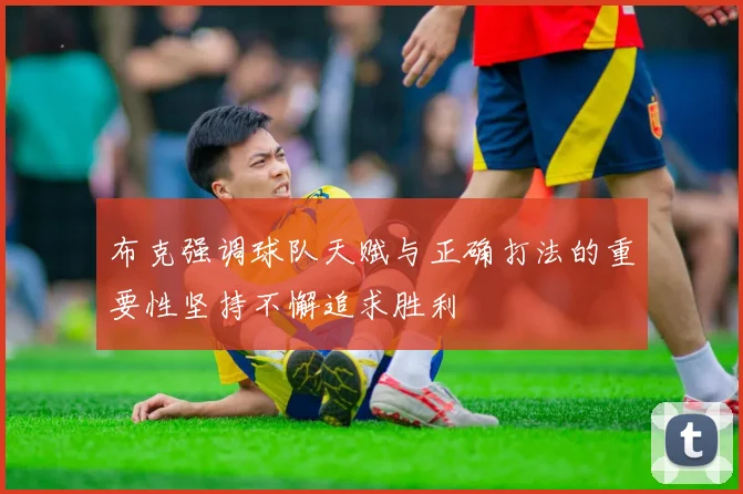 布克强调球队天赋与正确打法的重要性坚持不懈追求胜利
